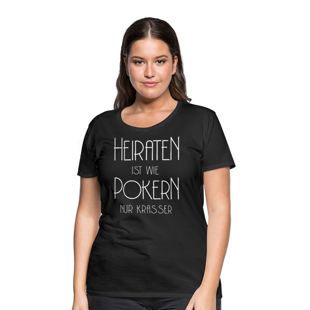 Frauen Premium T-Shirt - Heiraten ist wie pokern nur krasser ! Spruch Design - Schwarz