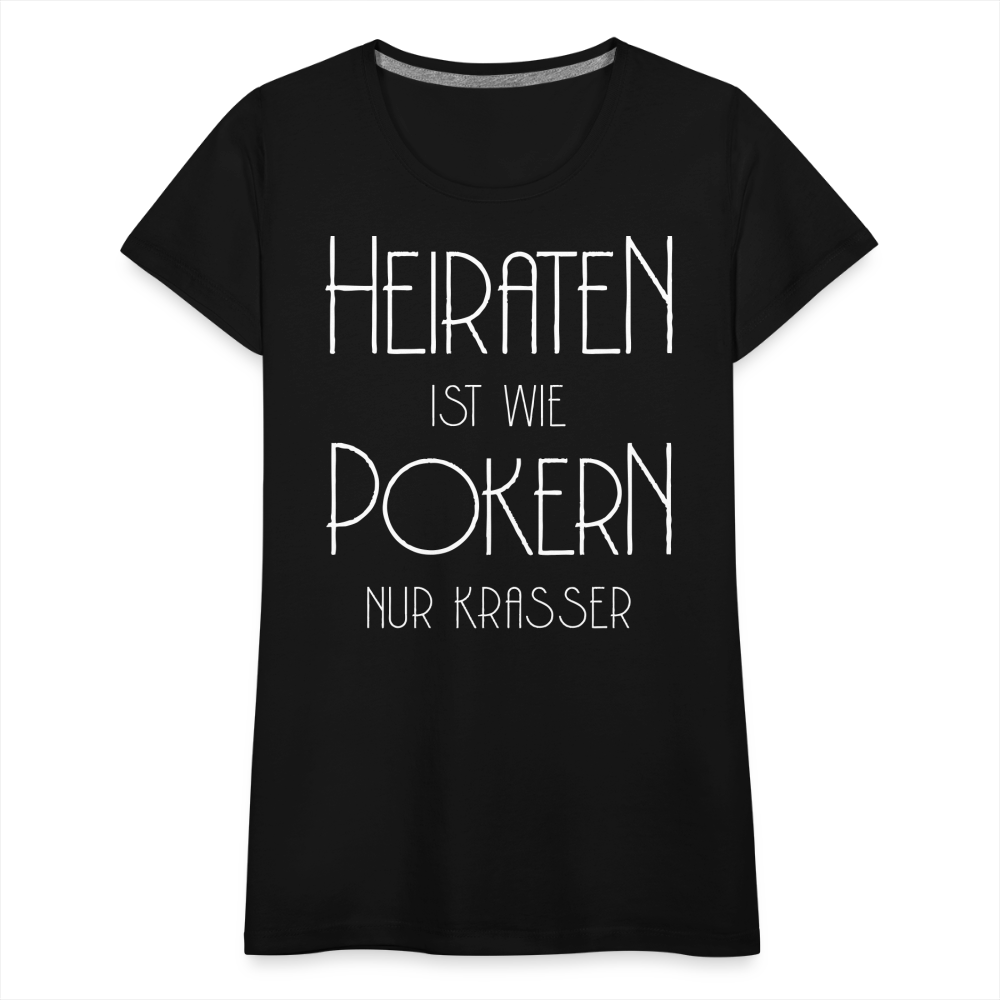 Frauen Premium T-Shirt - Heiraten ist wie pokern nur krasser ! Spruch Design - Schwarz