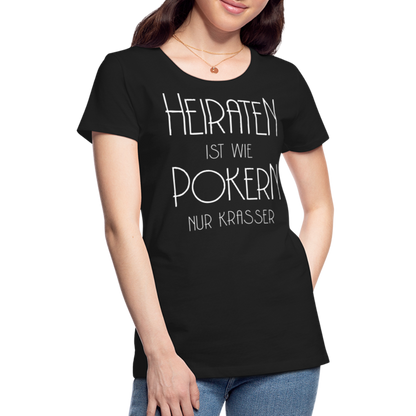 Frauen Premium T-Shirt - Heiraten ist wie pokern nur krasser ! Spruch Design - Schwarz