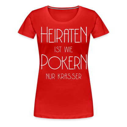 Frauen Premium T-Shirt - Heiraten ist wie pokern nur krasser ! Spruch Design - Rot