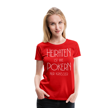 Frauen Premium T-Shirt - Heiraten ist wie pokern nur krasser ! Spruch Design - Rot