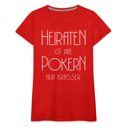 Frauen Premium T-Shirt - Heiraten ist wie pokern nur krasser ! Spruch Design - Rot