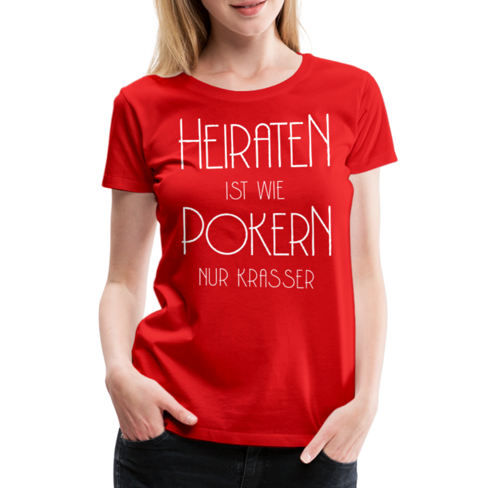 Frauen Premium T-Shirt - Heiraten ist wie pokern nur krasser ! Spruch Design - Rot