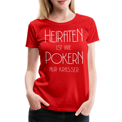 Frauen Premium T-Shirt - Heiraten ist wie pokern nur krasser ! Spruch Design - Rot