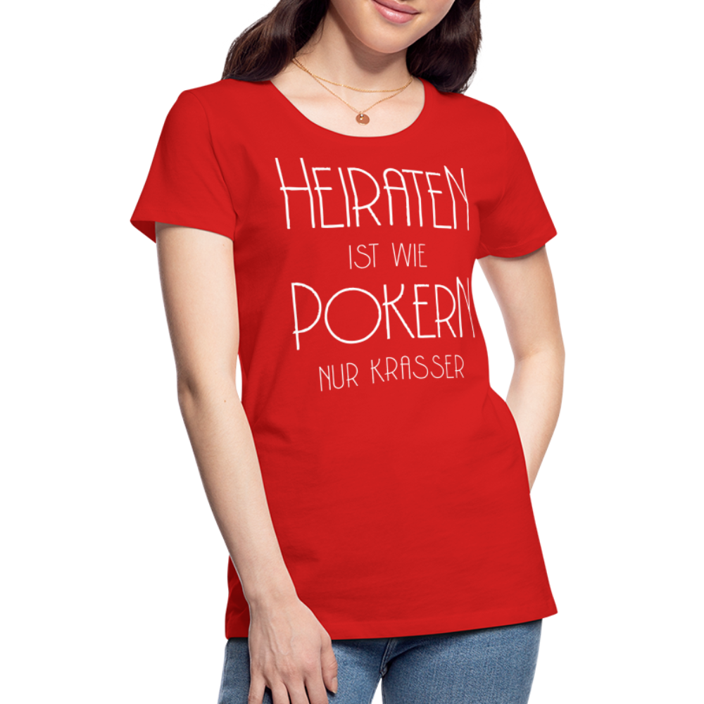 Frauen Premium T-Shirt - Heiraten ist wie pokern nur krasser ! Spruch Design - Rot