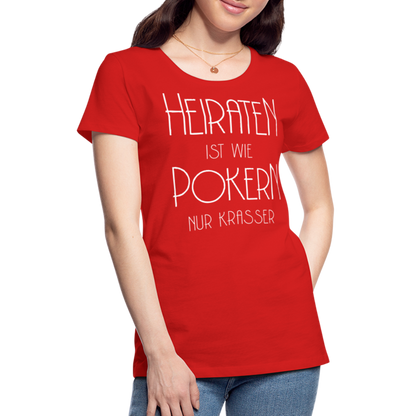 Frauen Premium T-Shirt - Heiraten ist wie pokern nur krasser ! Spruch Design - Rot