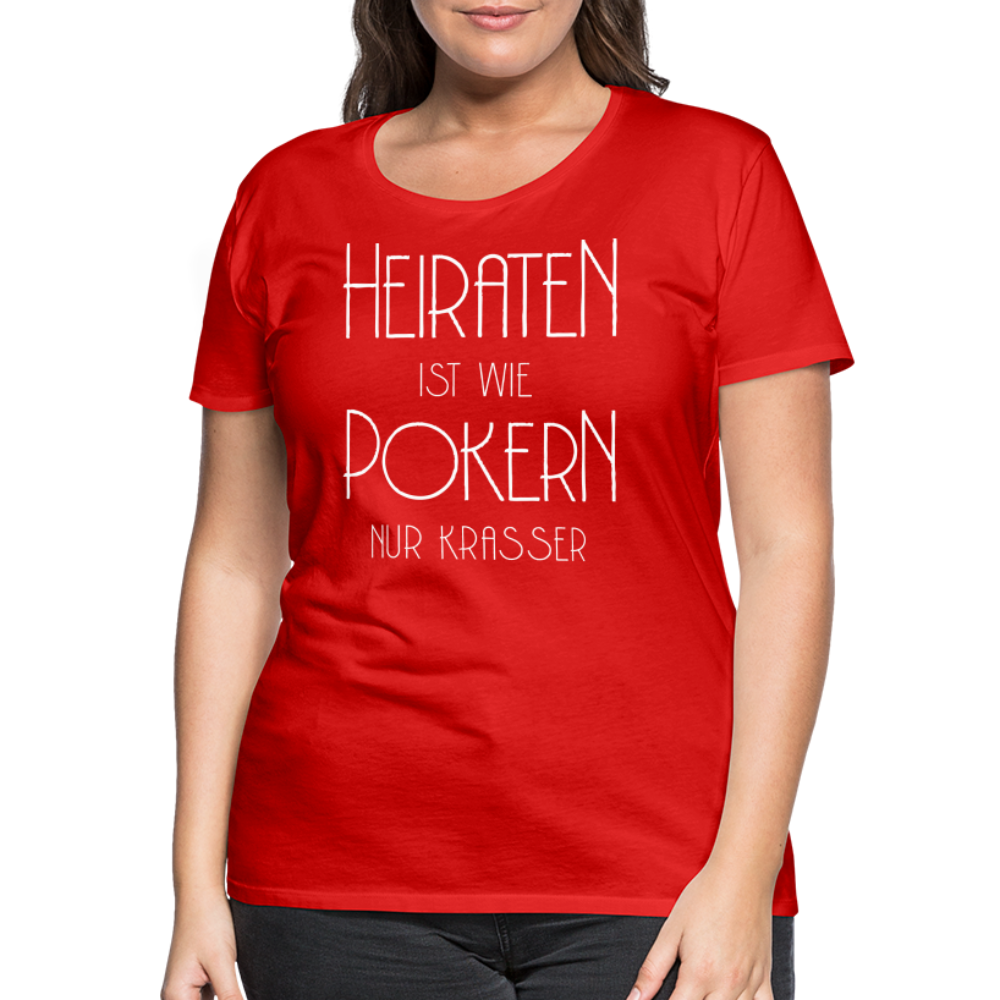 Frauen Premium T-Shirt - Heiraten ist wie pokern nur krasser ! Spruch Design - Rot