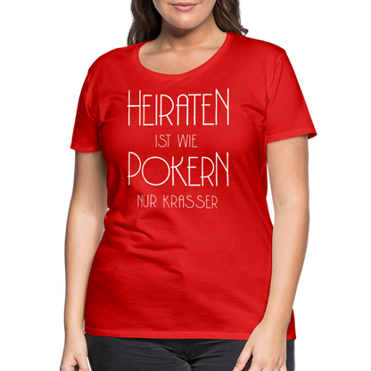 Frauen Premium T-Shirt - Heiraten ist wie pokern nur krasser ! Spruch Design - Rot