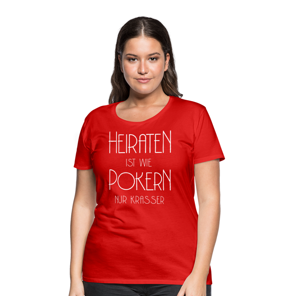 Frauen Premium T-Shirt - Heiraten ist wie pokern nur krasser ! Spruch Design - Rot