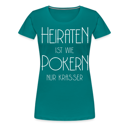 Frauen Premium T-Shirt - Heiraten ist wie pokern nur krasser ! Spruch Design - Divablau