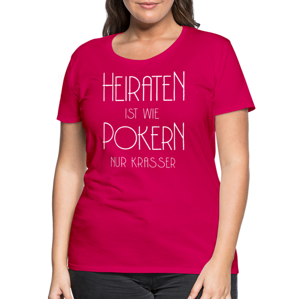 Frauen Premium T-Shirt - Heiraten ist wie pokern nur krasser ! Spruch Design - dunkles Pink