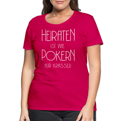 Frauen Premium T-Shirt - Heiraten ist wie pokern nur krasser ! Spruch Design - dunkles Pink