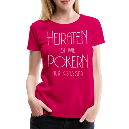 Frauen Premium T-Shirt - Heiraten ist wie pokern nur krasser ! Spruch Design - dunkles Pink