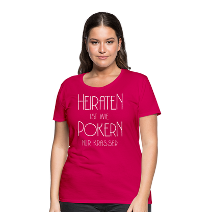 Frauen Premium T-Shirt - Heiraten ist wie pokern nur krasser ! Spruch Design - dunkles Pink