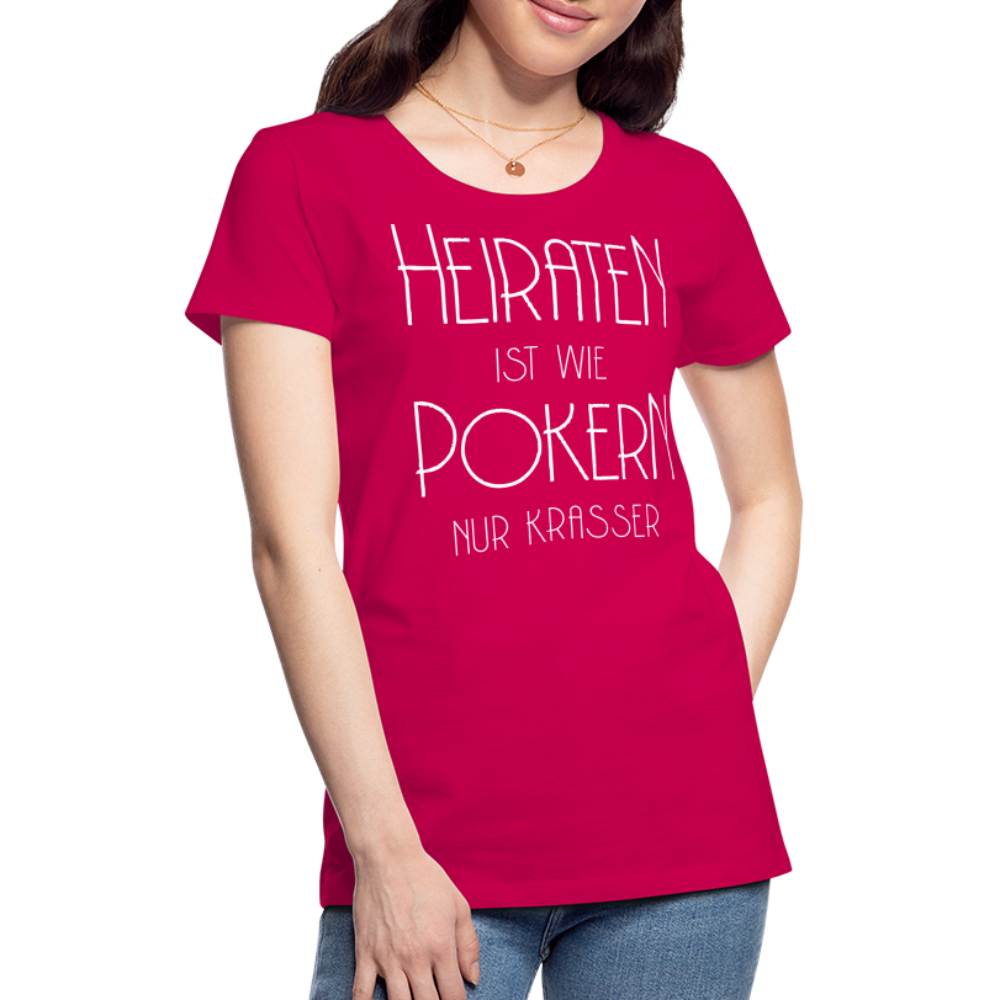 Frauen Premium T-Shirt - Heiraten ist wie pokern nur krasser ! Spruch Design - dunkles Pink