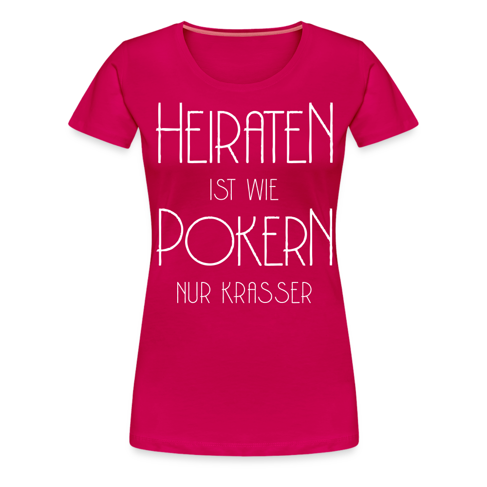 Frauen Premium T-Shirt - Heiraten ist wie pokern nur krasser ! Spruch Design - dunkles Pink