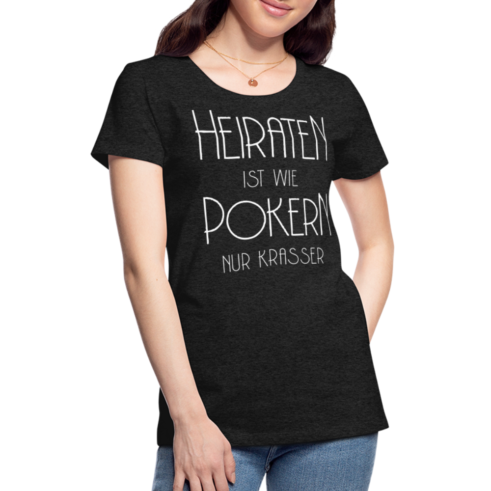 Frauen Premium T-Shirt - Heiraten ist wie pokern nur krasser ! Spruch Design - Anthrazit