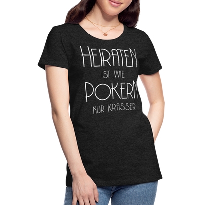 Frauen Premium T-Shirt - Heiraten ist wie pokern nur krasser ! Spruch Design - Anthrazit