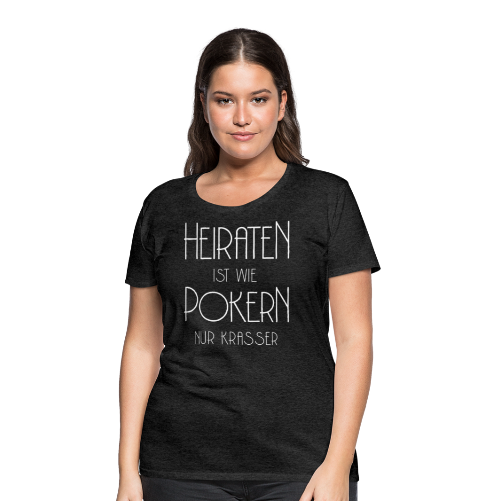 Frauen Premium T-Shirt - Heiraten ist wie pokern nur krasser ! Spruch Design - Anthrazit