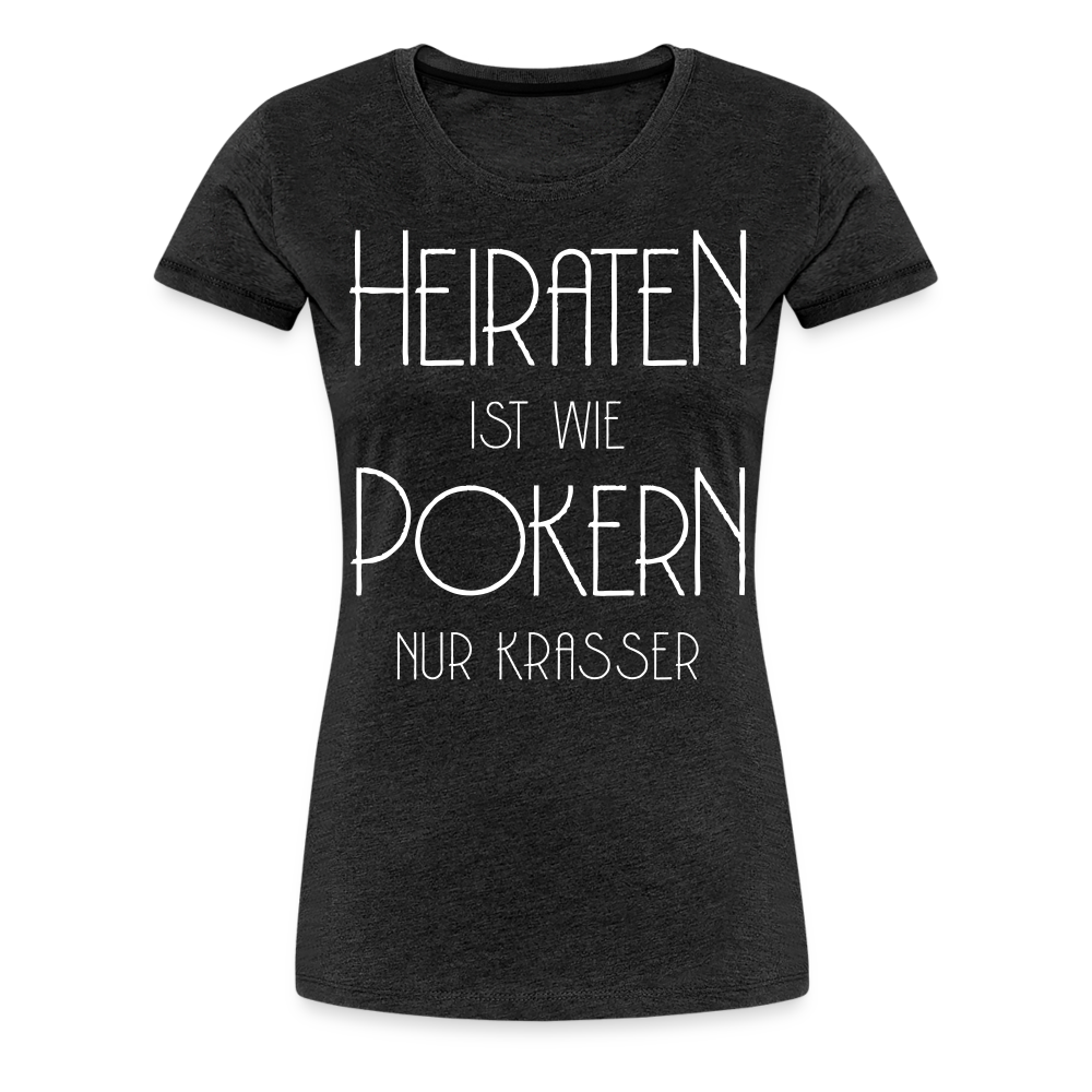 Frauen Premium T-Shirt - Heiraten ist wie pokern nur krasser ! Spruch Design - Anthrazit