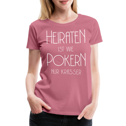 Frauen Premium T-Shirt - Heiraten ist wie pokern nur krasser ! Spruch Design - Malve