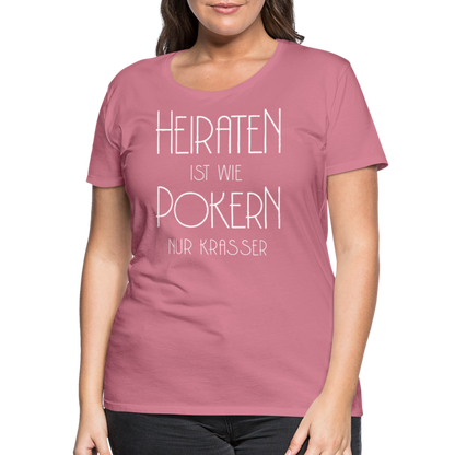 Frauen Premium T-Shirt - Heiraten ist wie pokern nur krasser ! Spruch Design - Malve