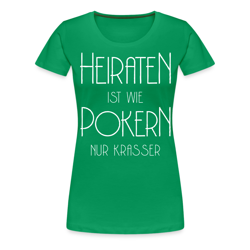 Frauen Premium T-Shirt - Heiraten ist wie pokern nur krasser ! Spruch Design - Kelly Green