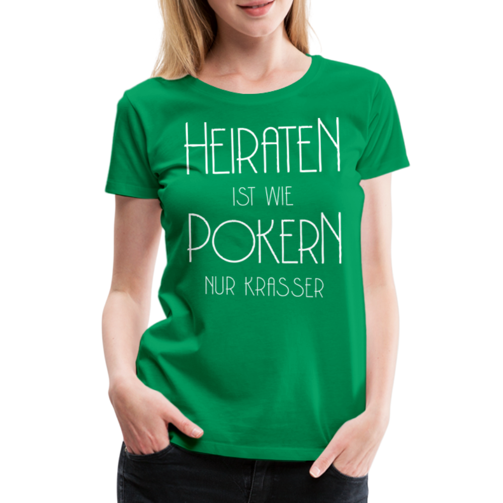 Frauen Premium T-Shirt - Heiraten ist wie pokern nur krasser ! Spruch Design - Kelly Green