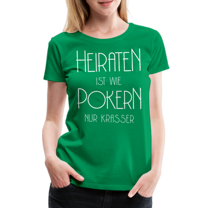 Frauen Premium T-Shirt - Heiraten ist wie pokern nur krasser ! Spruch Design - Kelly Green