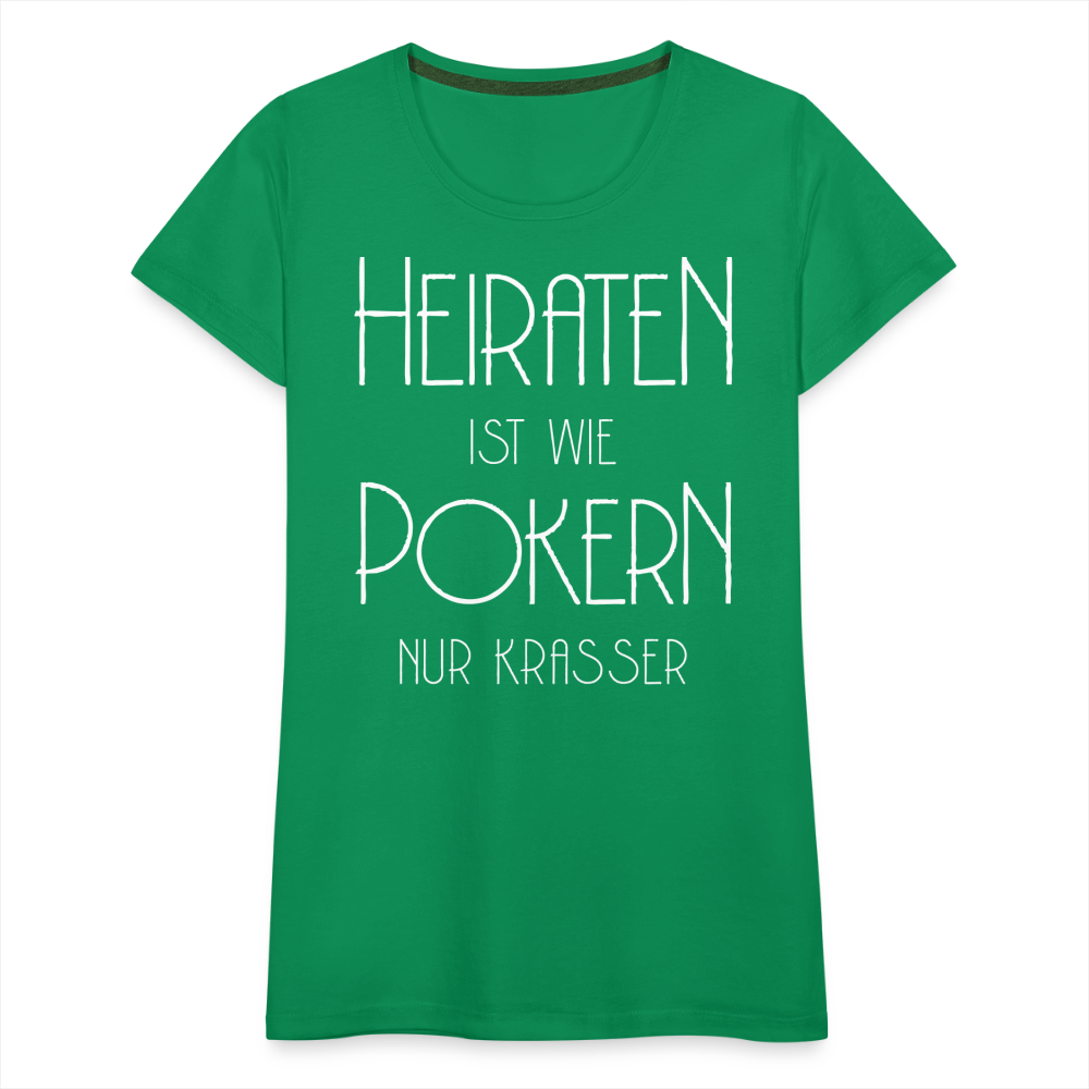 Frauen Premium T-Shirt - Heiraten ist wie pokern nur krasser ! Spruch Design - Kelly Green