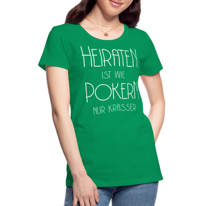 Frauen Premium T-Shirt - Heiraten ist wie pokern nur krasser ! Spruch Design - Kelly Green