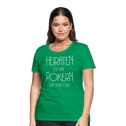 Frauen Premium T-Shirt - Heiraten ist wie pokern nur krasser ! Spruch Design - Kelly Green