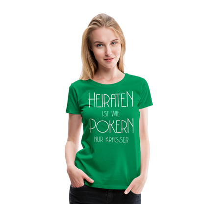 Frauen Premium T-Shirt - Heiraten ist wie pokern nur krasser ! Spruch Design - Kelly Green