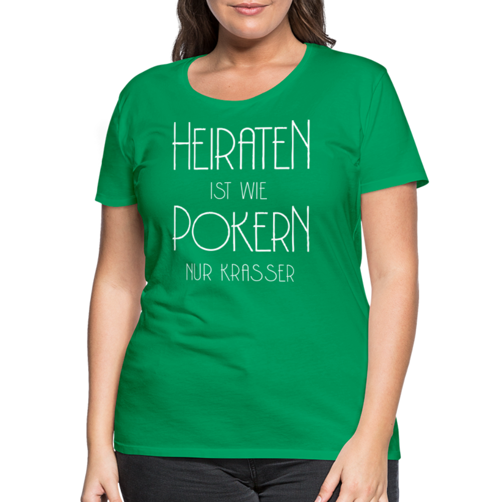 Frauen Premium T-Shirt - Heiraten ist wie pokern nur krasser ! Spruch Design - Kelly Green