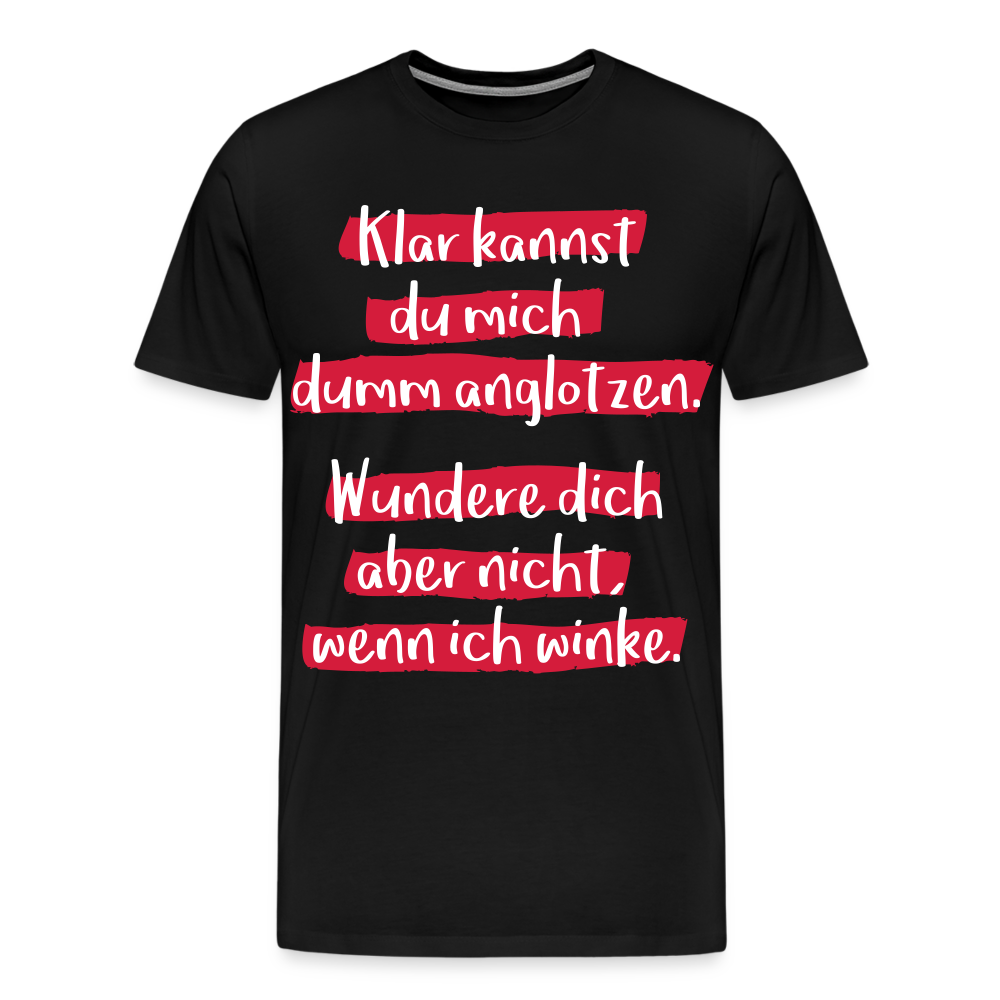 Männer Premium T-Shirt - Klar kannst du mich dumm anglotzen Spruch Design - Schwarz