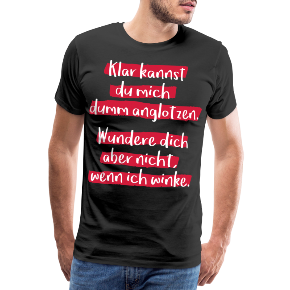 Männer Premium T-Shirt - Klar kannst du mich dumm anglotzen Spruch Design - Schwarz