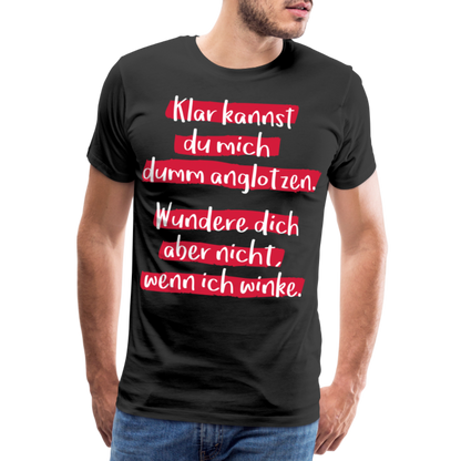 Männer Premium T-Shirt - Klar kannst du mich dumm anglotzen Spruch Design - Schwarz