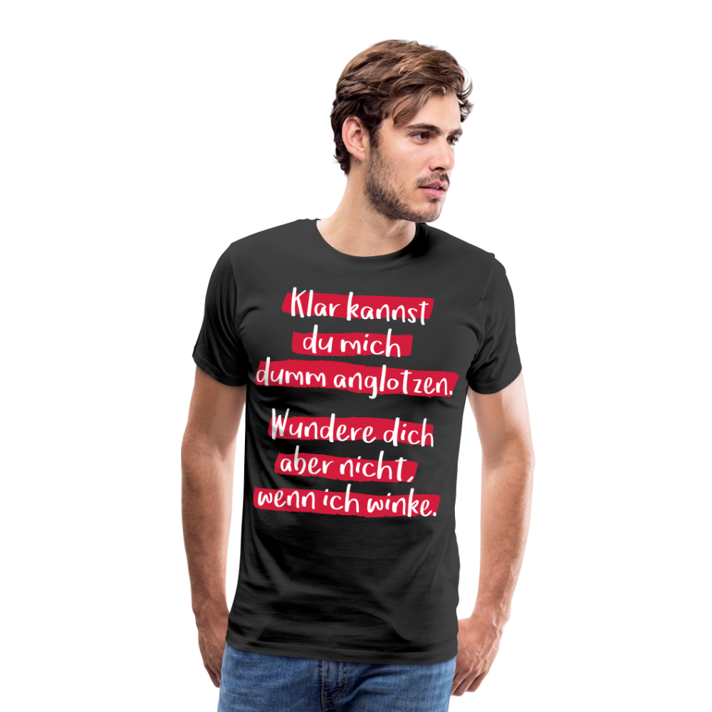 Männer Premium T-Shirt - Klar kannst du mich dumm anglotzen Spruch Design - Schwarz