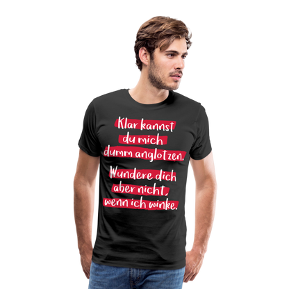 Männer Premium T-Shirt - Klar kannst du mich dumm anglotzen Spruch Design - Schwarz