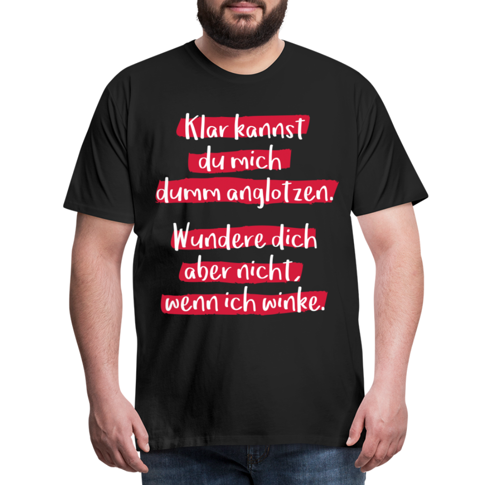 Männer Premium T-Shirt - Klar kannst du mich dumm anglotzen Spruch Design - Schwarz