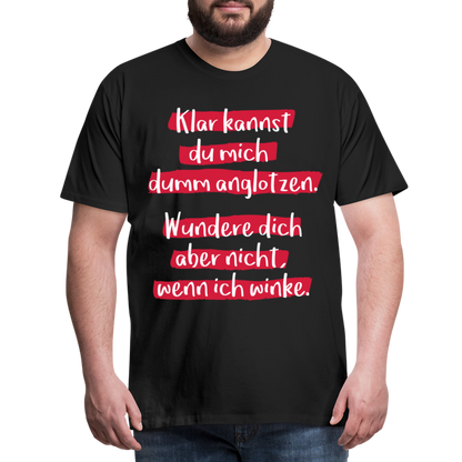 Männer Premium T-Shirt - Klar kannst du mich dumm anglotzen Spruch Design - Schwarz