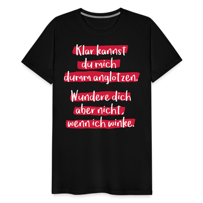 Männer Premium T-Shirt - Klar kannst du mich dumm anglotzen Spruch Design - Schwarz