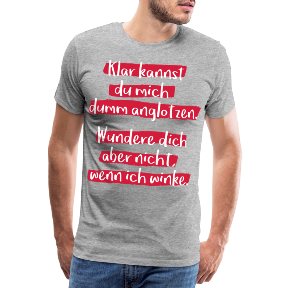 Männer Premium T-Shirt - Klar kannst du mich dumm anglotzen Spruch Design - Grau meliert