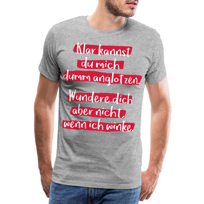 Männer Premium T-Shirt - Klar kannst du mich dumm anglotzen Spruch Design - Grau meliert