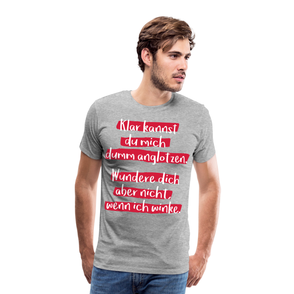 Männer Premium T-Shirt - Klar kannst du mich dumm anglotzen Spruch Design - Grau meliert