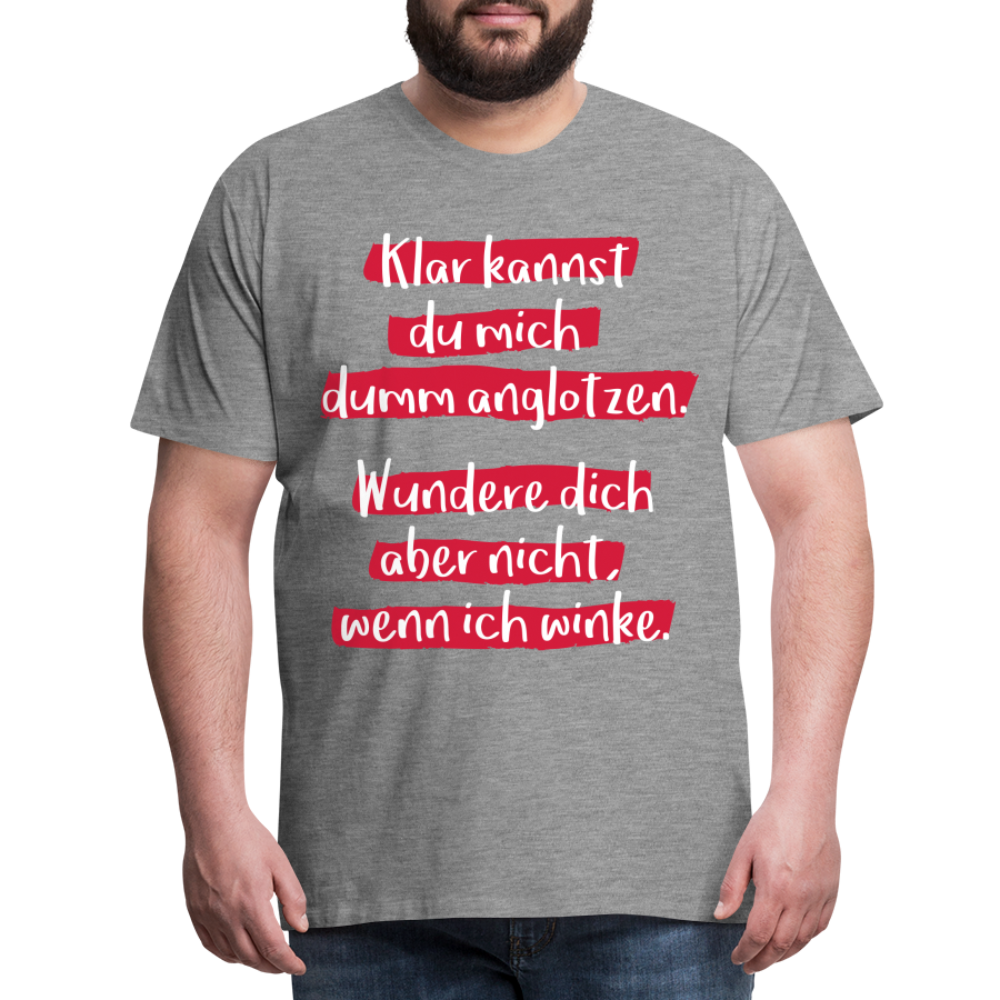 Männer Premium T-Shirt - Klar kannst du mich dumm anglotzen Spruch Design - Grau meliert