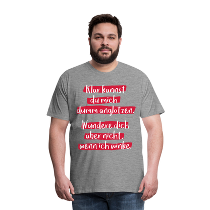 Männer Premium T-Shirt - Klar kannst du mich dumm anglotzen Spruch Design - Grau meliert