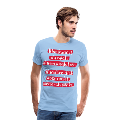 Männer Premium T-Shirt - Klar kannst du mich dumm anglotzen Spruch Design - Sky