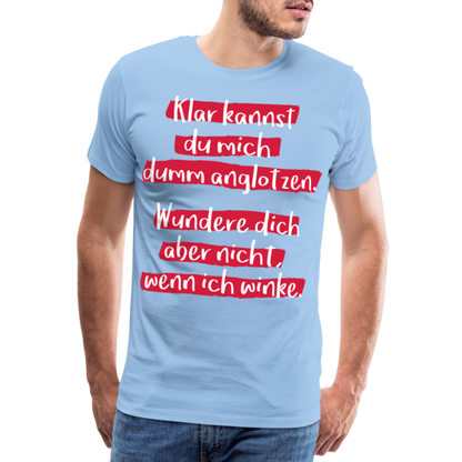 Männer Premium T-Shirt - Klar kannst du mich dumm anglotzen Spruch Design - Sky