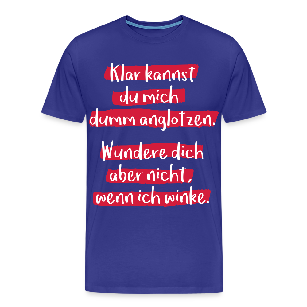 Männer Premium T-Shirt - Klar kannst du mich dumm anglotzen Spruch Design - Königsblau